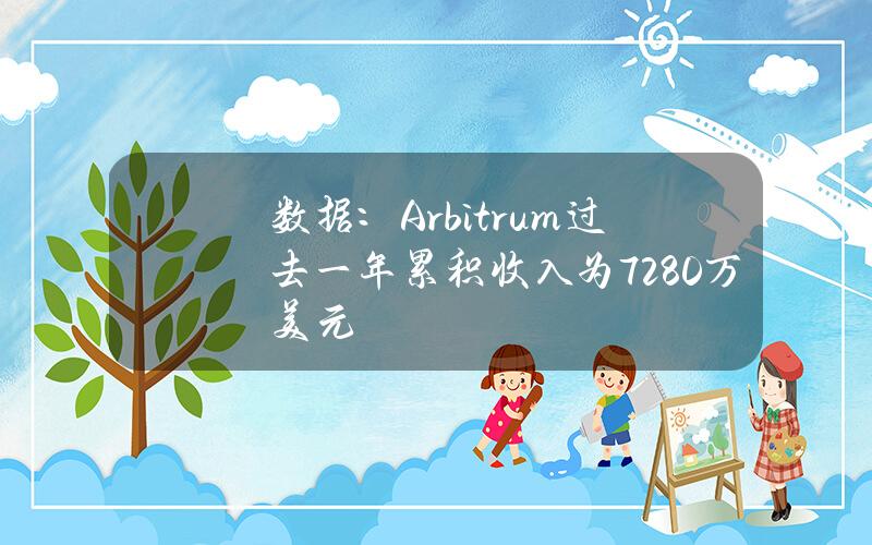 数据：Arbitrum过去一年累积收入为7280万美元