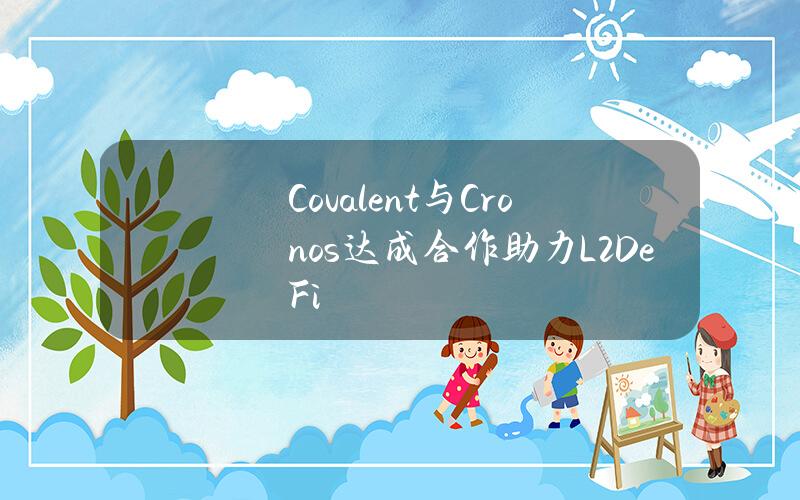 Covalent与Cronos达成合作助力L2DeFi