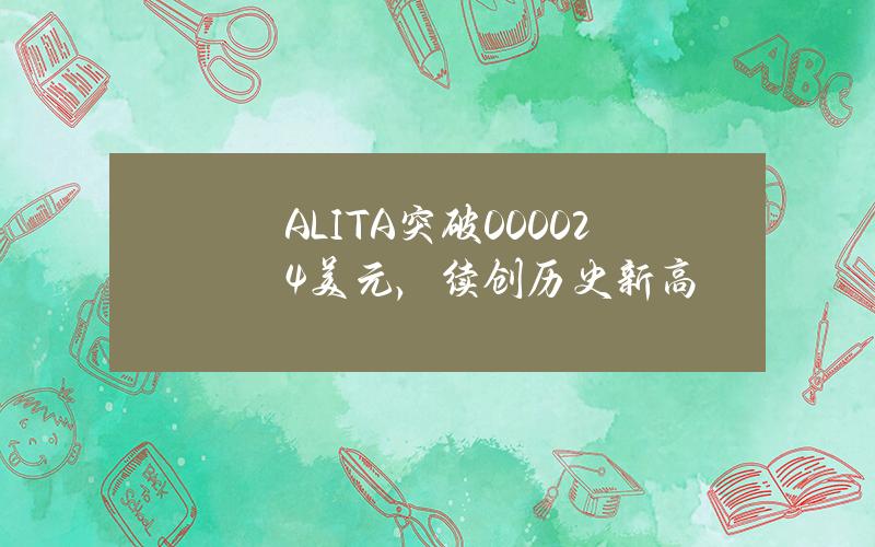 ALITA突破0.00024美元，续创历史新高