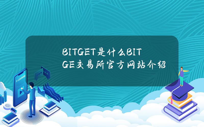 BITGET是什么？BITGE交易所官方网站介绍