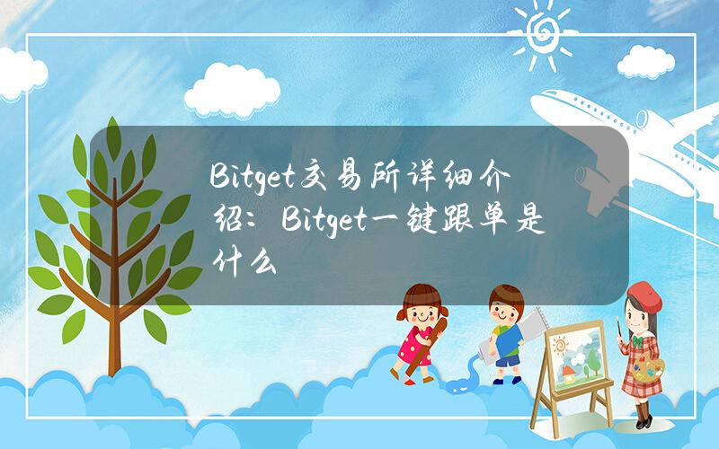 Bitget交易所详细介绍：Bitget一键跟单是什么？