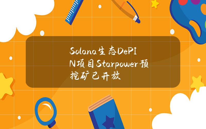 Solana生态DePIN项目Starpower预挖矿已开放